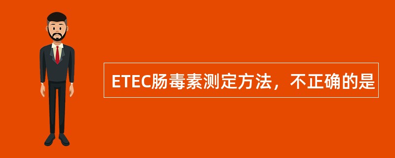 ETEC肠毒素测定方法，不正确的是