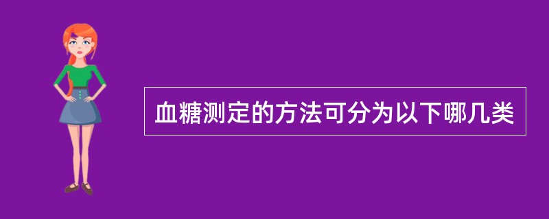 血糖测定的方法可分为以下哪几类