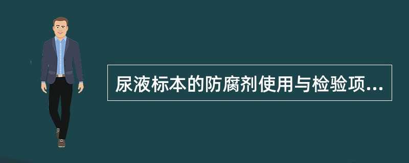 尿液标本的防腐剂使用与检验项目对应正确的是