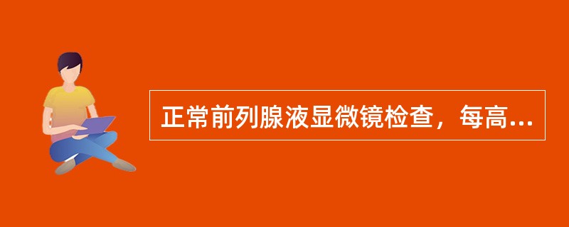 正常前列腺液显微镜检查，每高倍视野白细胞不超过