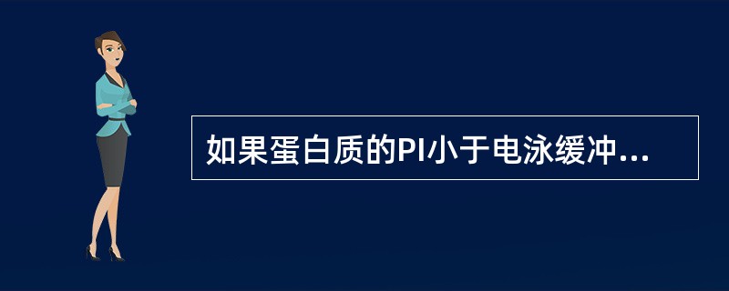 如果蛋白质的PI小于电泳缓冲液的pH