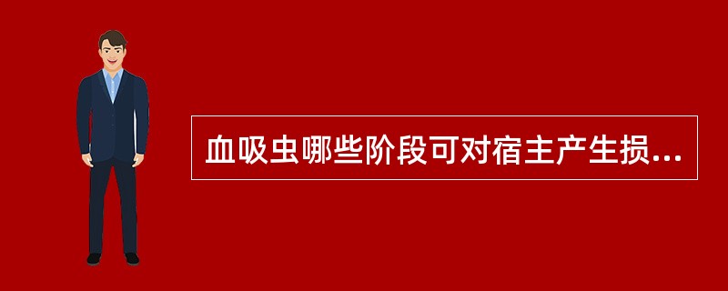 血吸虫哪些阶段可对宿主产生损害()