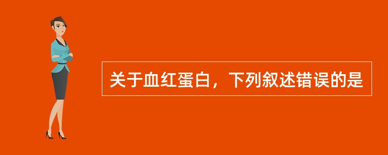 关于血红蛋白，下列叙述错误的是