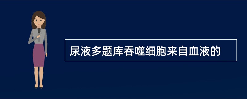 尿液多题库吞噬细胞来自血液的