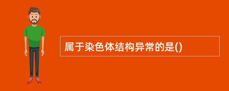 属于染色体结构异常的是()