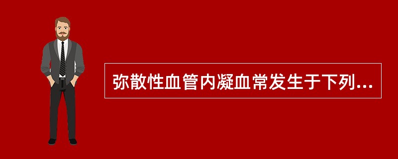 弥散性血管内凝血常发生于下列疾病，其中哪项不正确