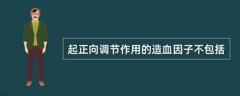 起正向调节作用的造血因子不包括