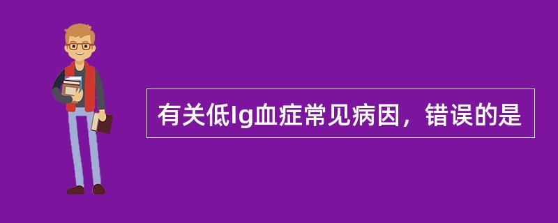 有关低Ig血症常见病因，错误的是