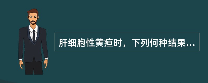 肝细胞性黄疸时，下列何种结果是正确的