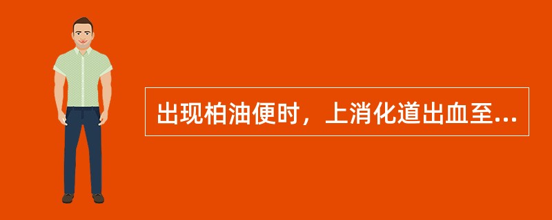 出现柏油便时，上消化道出血至少达多少毫升以上