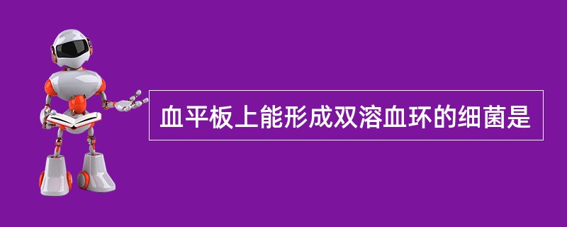 血平板上能形成双溶血环的细菌是