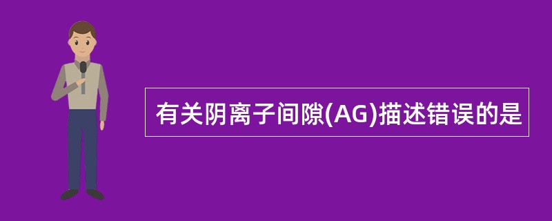 有关阴离子间隙(AG)描述错误的是