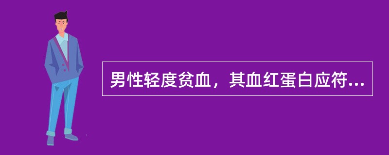 男性轻度贫血，其血红蛋白应符合下列哪一项