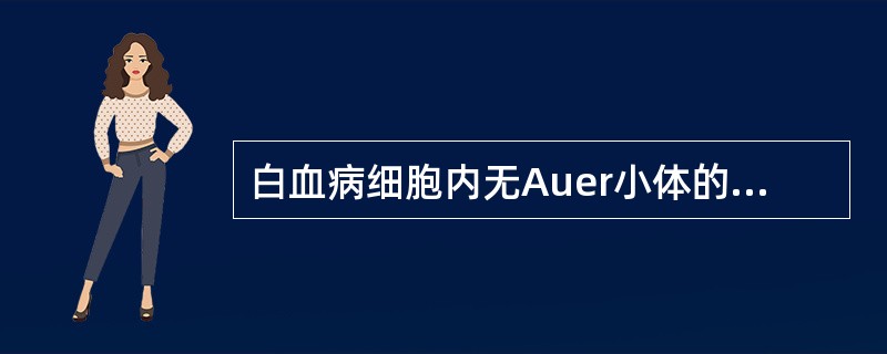 白血病细胞内无Auer小体的急性白血病类型是