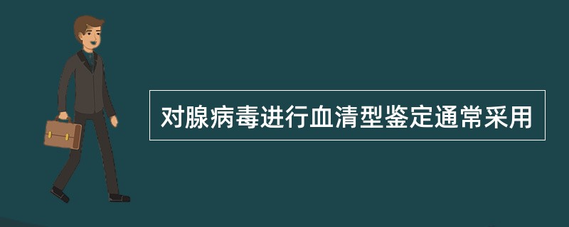 对腺病毒进行血清型鉴定通常采用