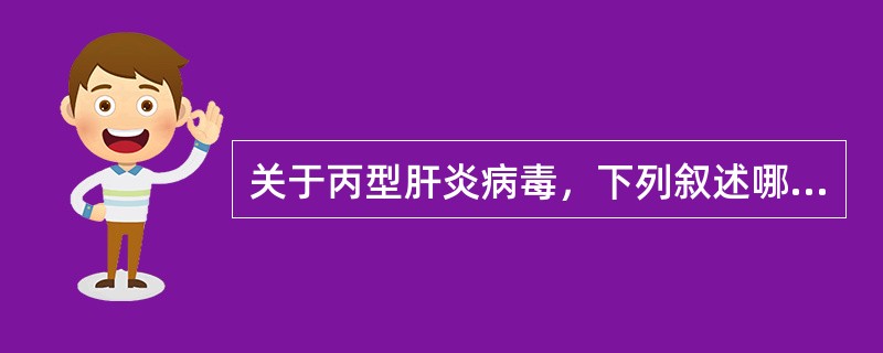 关于丙型肝炎病毒，下列叙述哪项不正确