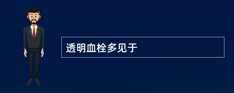 透明血栓多见于