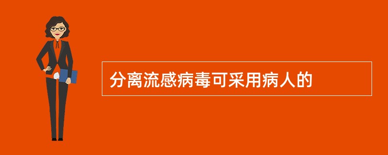 分离流感病毒可采用病人的