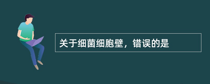 关于细菌细胞壁，错误的是