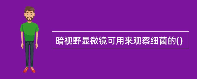 暗视野显微镜可用来观察细菌的()