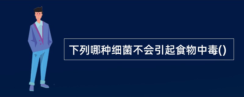 下列哪种细菌不会引起食物中毒()