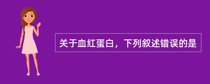 关于血红蛋白，下列叙述错误的是