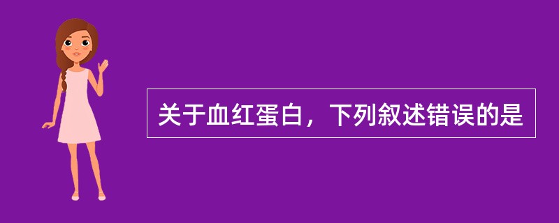 关于血红蛋白，下列叙述错误的是