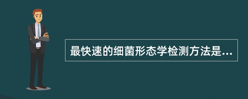 最快速的细菌形态学检测方法是（）
