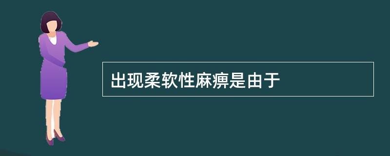 出现柔软性麻痹是由于