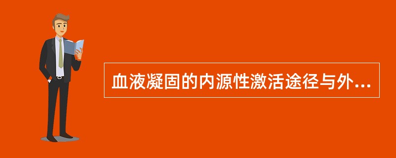 血液凝固的内源性激活途径与外源性激活途径的主要差别在于（）