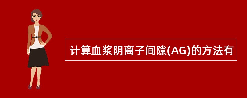 计算血浆阴离子间隙(AG)的方法有
