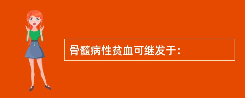 骨髓病性贫血可继发于：