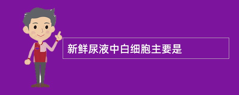 新鲜尿液中白细胞主要是