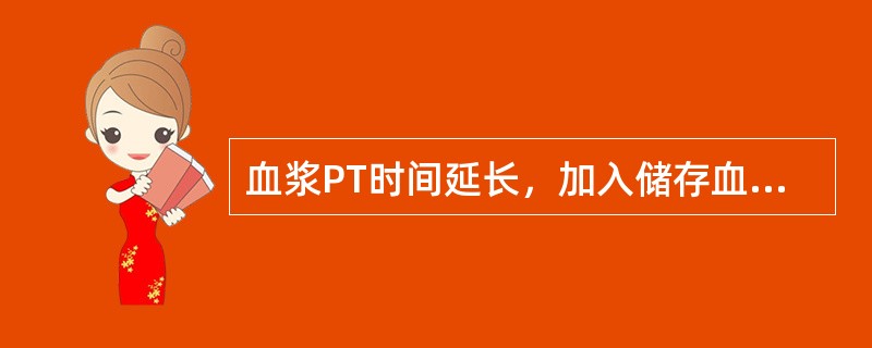 血浆PT时间延长，加入储存血浆、硫酸钡吸附血浆可以纠正，加入储存血清不能纠正，可能缺乏的凝血因子是