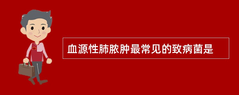 血源性肺脓肿最常见的致病菌是