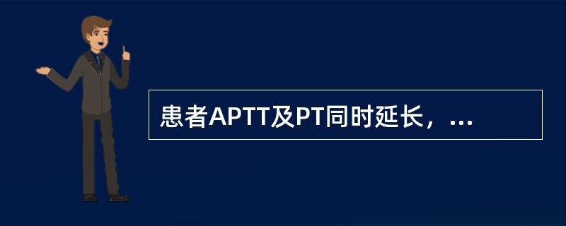 患者APTT及PT同时延长，提示有缺陷的凝血因子是