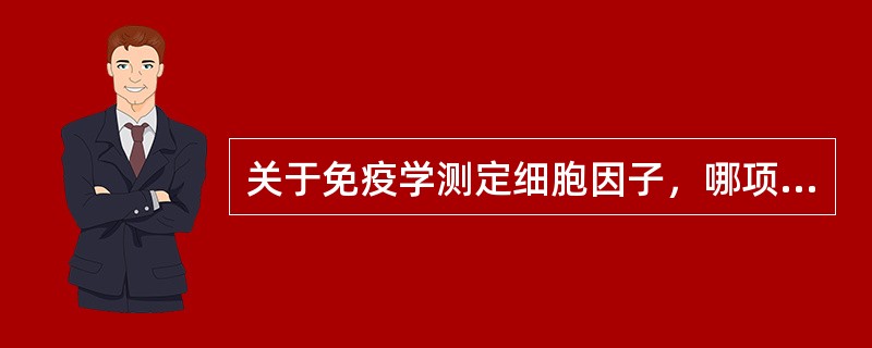 关于免疫学测定细胞因子，哪项是正确的