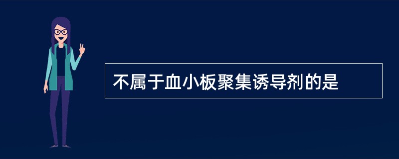 不属于血小板聚集诱导剂的是