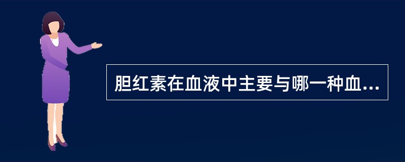胆红素在血液中主要与哪一种血浆蛋白结合而运输