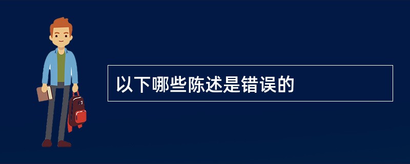 以下哪些陈述是错误的