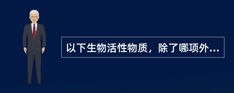 以下生物活性物质，除了哪项外均为肾脏分泌的．