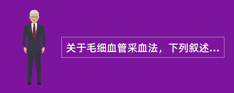 关于毛细血管采血法，下列叙述中错误的是