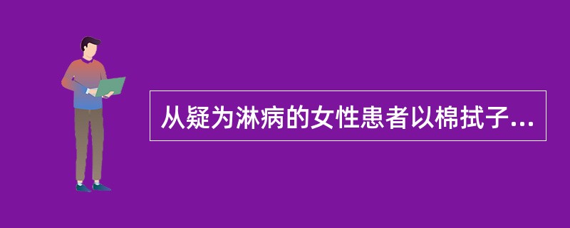 从疑为淋病的女性患者以棉拭子取样作细菌培养，最佳的取样部位是