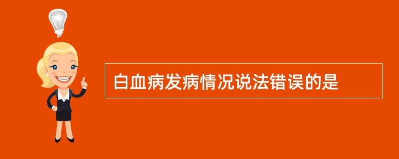 白血病发病情况说法错误的是