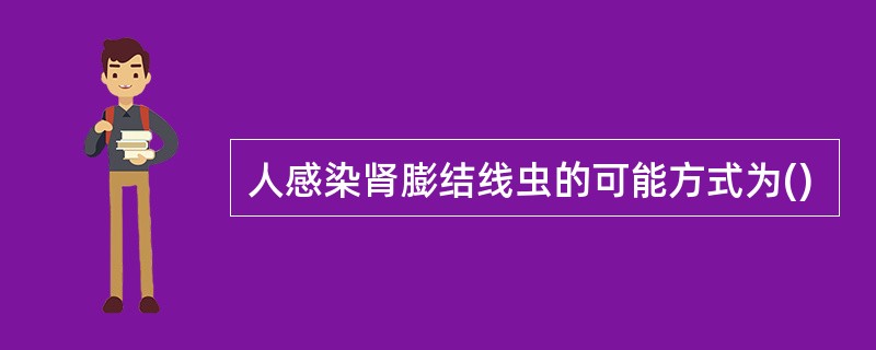 人感染肾膨结线虫的可能方式为()