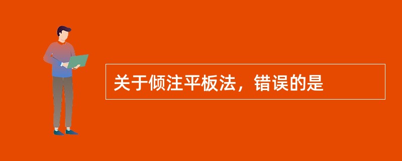 关于倾注平板法，错误的是