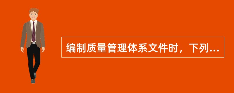 编制质量管理体系文件时，下列哪些做法是正确的()