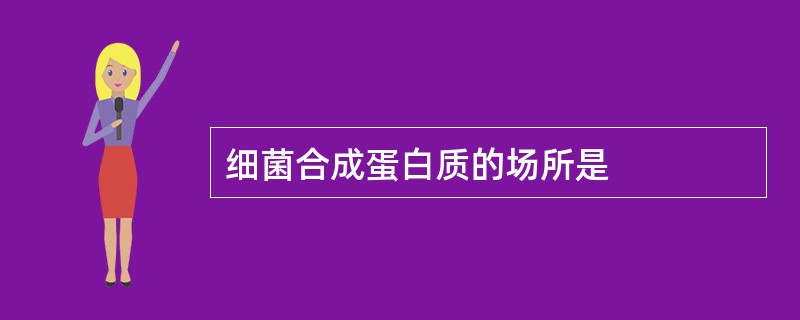 细菌合成蛋白质的场所是