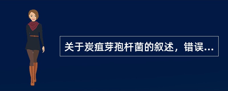 关于炭疽芽孢杆菌的叙述，错误的是