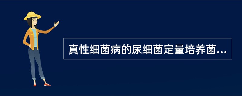 真性细菌病的尿细菌定量培养菌数应为